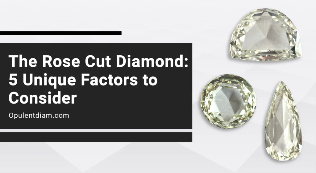 The Rose Cut Diamond: 5 Unique Factors to Consider Before Buying