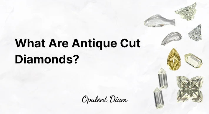 Antique Cut Diamonds: A Complete Guide to Their History, Types, Beauty, and Value