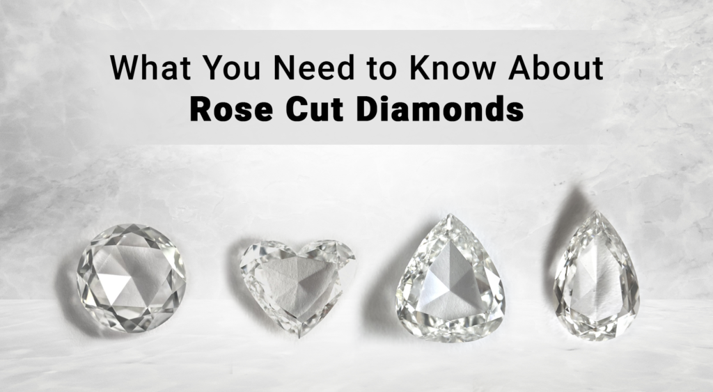 What You Need to Know About Rose Cut Diamonds