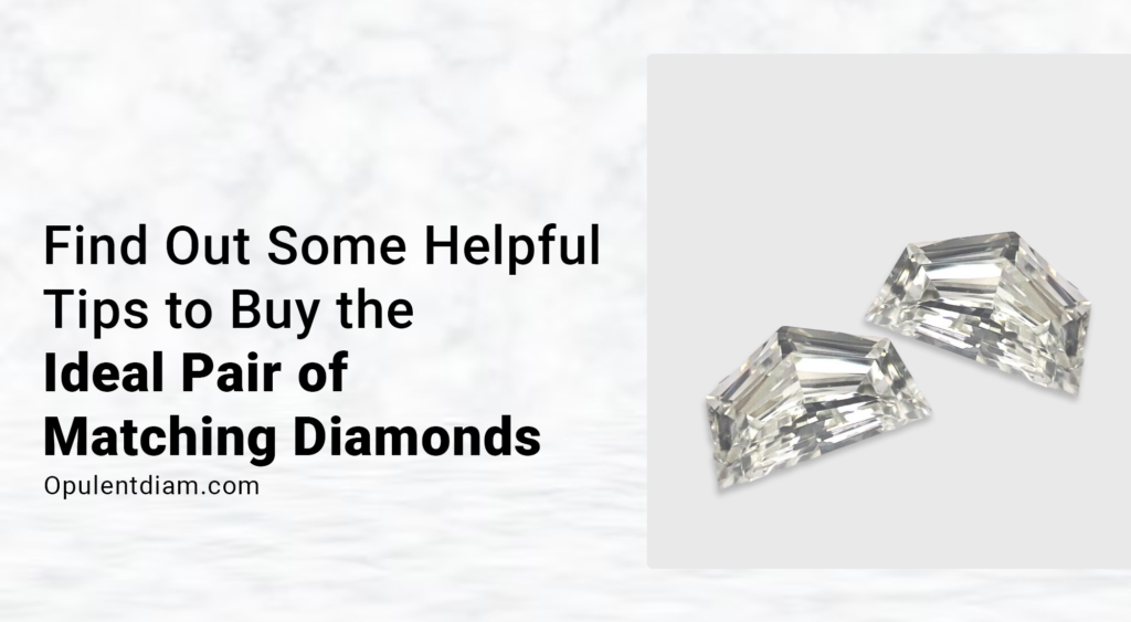 Find Out Some Helpful Tips to Buy the Ideal Pair of Matching Diamonds