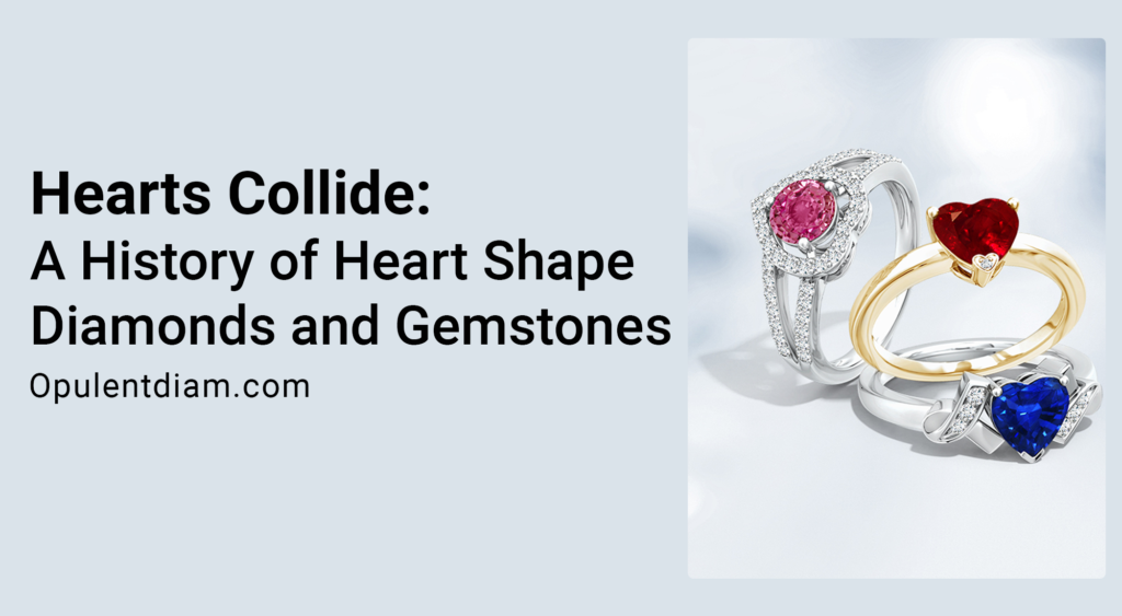 Hearts Collide: A History of Heart Shape Diamonds and Gemstones